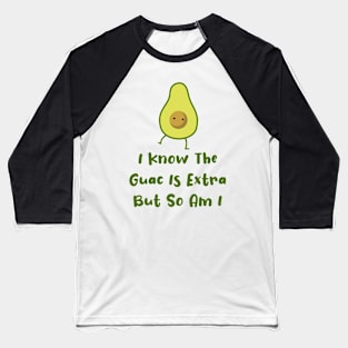 I Know The Guac Is Extra But So Am I Gift Funny Guacamole Baseball T-Shirt